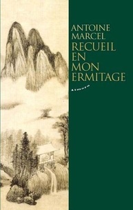 Antoine Marcel - Recueil en mon ermitage.