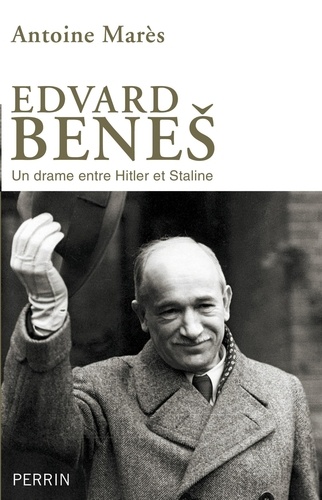 Edvard Benes, de la gloire à l'abîme. Un drame entre Hitler et Staline