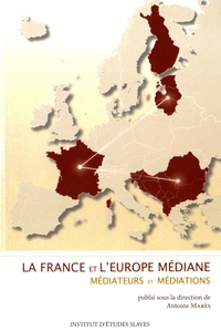 Antoine Marès - La France et l'Europe médiane - Médiateurs et médiations.