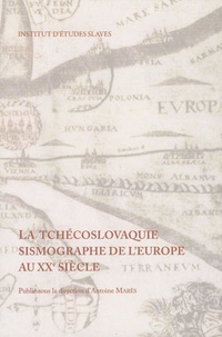 Antoine Marès - La Tchécoslovaquie sismographe de l'Europe au XXe siècle.