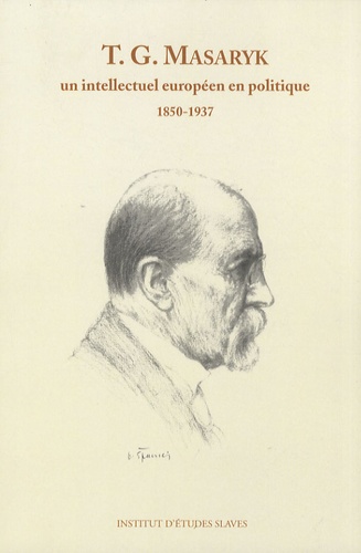 Antoine Marès et Alain Soubigou - Tomas G. Masaryk - Un intellectuel européen en politique (1850-1937).