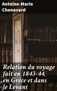 Relation du voyage fait en 1843-44, en Grèce et dans le Levant