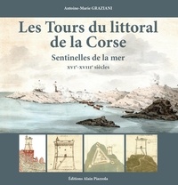 Antoine-Marie Graziani - Les Tours du littoral de la Corse - Sentinelles de la mer, XVIe-XVIIIe siècle.