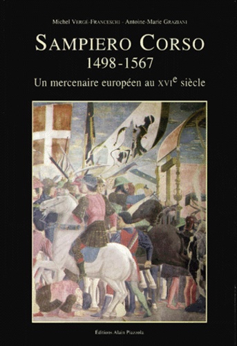 Antoine-Marie Graziani et Michel Vergé-Franceschi - Sampiero Corso (1498-1567) - Un mercenaire européen au XVIe siècle.
