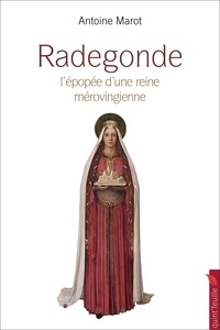 Antoine Marot - Radegonde - La grande épopée d'une reine mérovingienne.