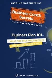  Antoine Martin (Ph.D) - Business Plan 101: What Are Business Plans for, Exactly? - The Business Plan Series, #1.