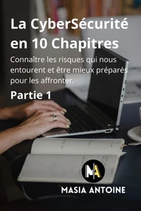 La CyberSécurité en 10 Chapitres - Connaître les risques qui nous entourent et êtres mieux préparés pour les affronter