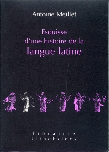 Antoine Meillet - Esquisse d'une histoire de la langue latine.