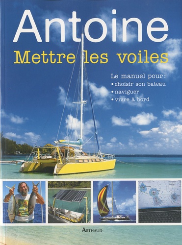  Antoine - Mettre les voiles - Le manuel pour pour choisir son bateau, naviguer, vivre à bord.