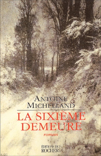Antoine Michelland - La Sixieme Demeure.