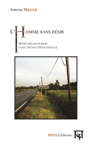 Antoine Miller - L'homme sans désir - Motifs mélancoliques dans l'oeuvre d'Edouard Levé.