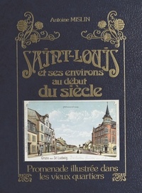 Antoine Mislin - Saint-Louis et ses environs au début du siècle : promenade illustrée dans les vieux quartiers.