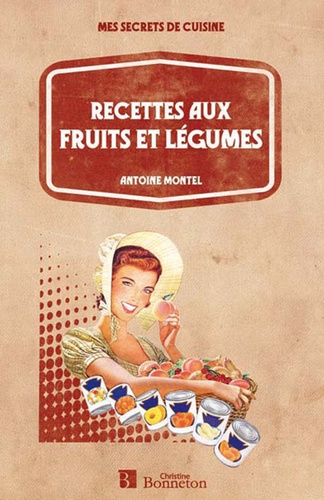 Antoine Montel - Recettes aux fruits et légumes.