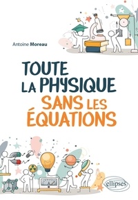 Antoine Moreau - Toute la physique sans les équations.