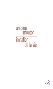 Antoine Mouton - Imitation de la vie.