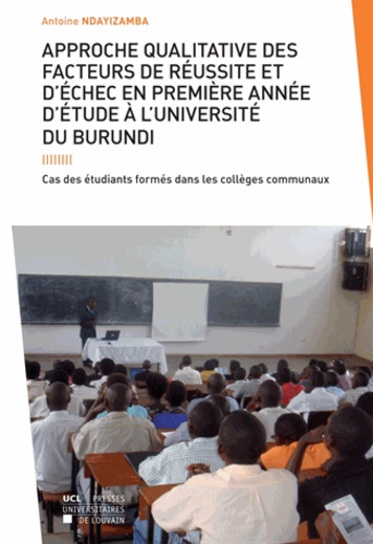 Antoine Ndayizamba - Approche qualitative des facteurs de réussite et d'échec en première année d'étude à l'université du burundi - Cas des étudiants formés dans les collèges communaux.