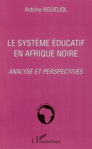Antoine Nguidjol - Le système éducatif en Afrique noire - Analyse et perspectives.