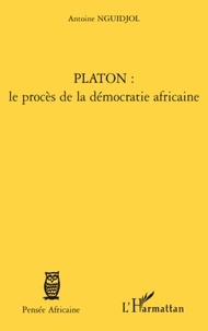 Antoine Nguidjol - Platon : le procès de la démocratie africaine.