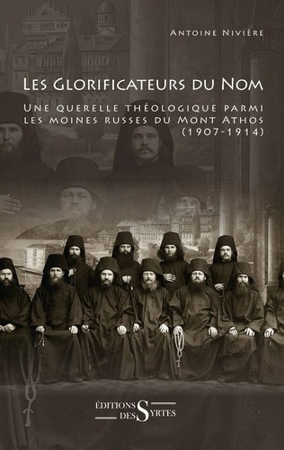Antoine Nivière - Les glorificateurs du nom - Une querelle théologique parmi les moines russes du Mont Athos (1907-1914).