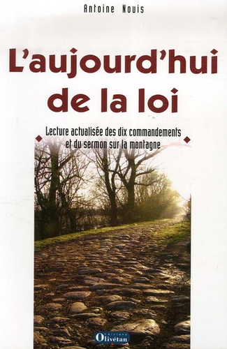 Antoine Nouis - L'aujourd'hui de la loi - Lecture actualisée des dix commandements et du sermon sur la montagne.
