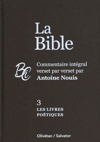 Antoine Nouis - La Bible - Commentaire intégral verset par verset Volume 3, Les livres poétiques.