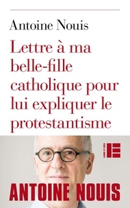 Antoine Nouis - Lettre à ma belle-fille catholique pour lui expliquer le protestantisme.