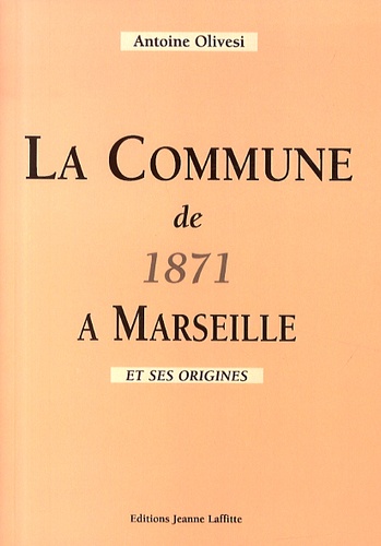 Antoine Olivesi - La Commune de 1871 à Marseille et ses origines.