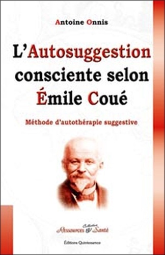 Antoine Onnis - L'Autosuggestion Consciente Selon Emile Coue. Methode D'Autotherapie Suggestive.