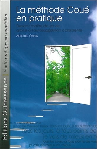 Antoine Onnis - La méthode Coué en pratique - Devenir maître de sa vie grâce à l'autosuggestion consciente.
