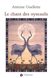 Tlchargement gratuit des ebooks pdf pour Android Le chant des oyseaulx  - Comment la musique des oiseaux devient musique humaine  par Antoine Ouellette (Litterature Francaise) 9782890316188