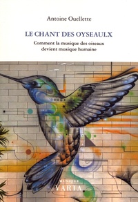 Antoine Ouellette - Le chant des oyseaulx - Comment la musique des oiseaux devient musique humaine.