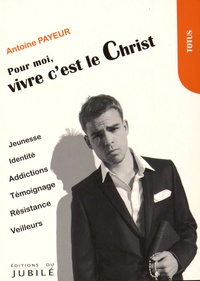 Antoine Payeur - Pour moi, vivre c'est le Christ.