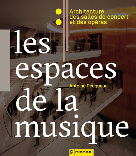 Antoine Pecqueur - Les espaces de la musique - Architecture des salles de concert et des opéras.