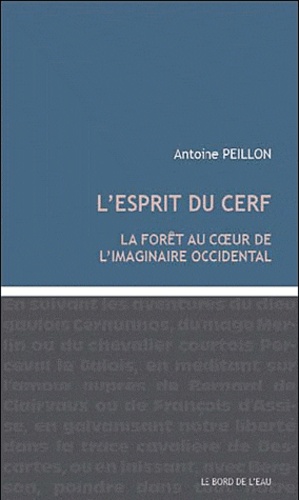 Antoine Peillon - L'esprit du cerf - La forêt au coeur de l'imaginaire occidental.