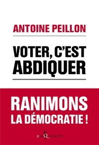 Antoine Peillon - Voter, c'est abdiquer - Ranimons la démocratie !.