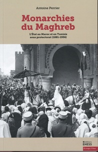 Ebook recherche et téléchargement Monarchies du Maghreb  - L’Etat au Maroc et en Tunisie sous protectorat (1881-1956) par Antoine Perrier 9782713229961