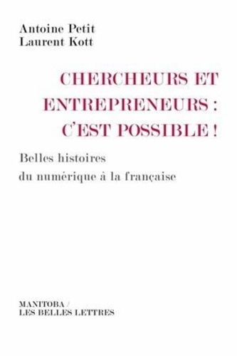 Chercheurs et entrepreneurs : c'est possible !. Belles histoires du numériques à la française