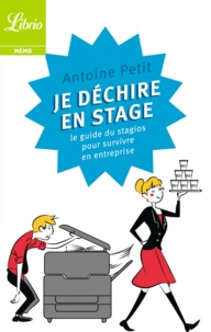 Antoine Petit - Je déchire en stage - Le guide du stagios pour survivre en entreprise.