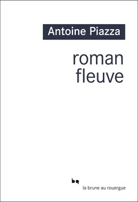 Antoine Piazza - Roman fleuve.