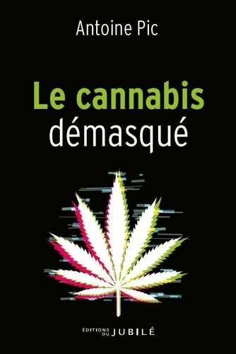 Antoine Pic - Le cannabis démasqué - Les connaissances du cannabis sur le développement de la personne humaine.