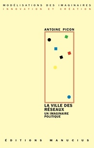 Antoine Picon - La ville des réseaux : un imaginaire politique.