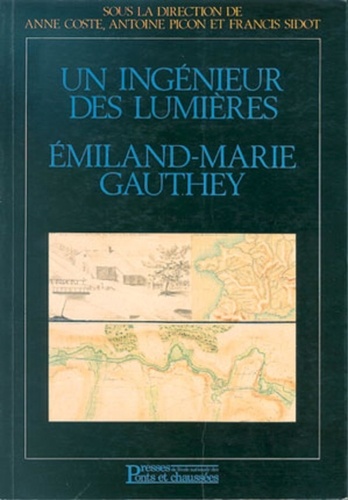 Antoine Picon et Anne Coste - Un Ingenieur Des Lumieres. Emiland-Marie Gauthey.
