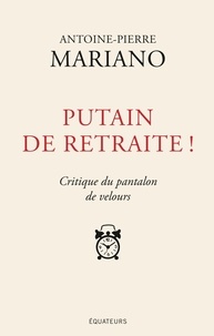 Antoine-Pierre Mariano - Putain de retraite ! - Critique du pantalon de velours.