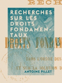 Antoine Pillet - Recherches sur les droits fondamentaux des États - Dans l'ordre des rapports internationaux et sur la solution des conflits qu'ils font naître.