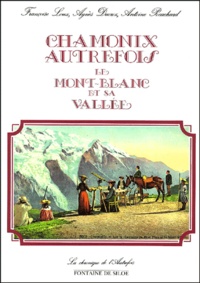 Antoine Pocachard et Françoise Loux - Chamonix Autrefois. Le Mont-Blanc Et Sa Vallee.