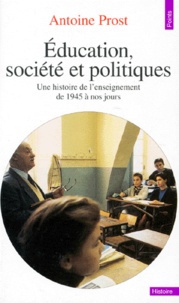 Antoine Prost - Education, Societe Et Politique. Une Histoire De L'Enseignement En France, De 1945 A Nos Jours.
