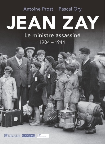 Antoine Prost et Pascal Ory - Jean Zay - Le ministre assassiné (1904-1944).