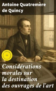 Considérations morales sur la destination des ouvrages de l'art