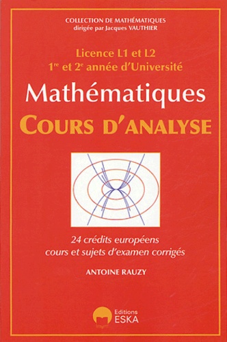 Antoine Rauzy - Mathématiques - Cours d'analyse Licence L1 et L2, 1re et 2e année d'Université - 24 crédits européens, cours et sujets d'examen corrigés.