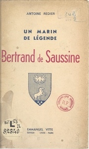 Antoine Redier - Bertrand de Saussine - Un marin de légende.